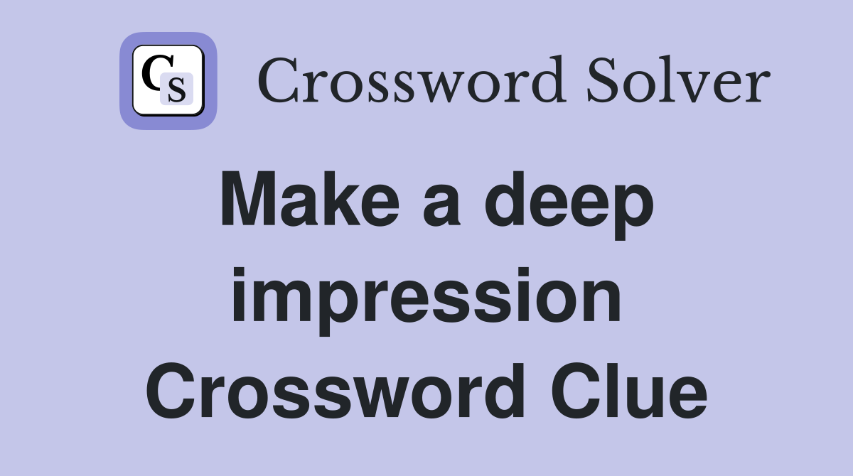 Make a deep impression Crossword Clue