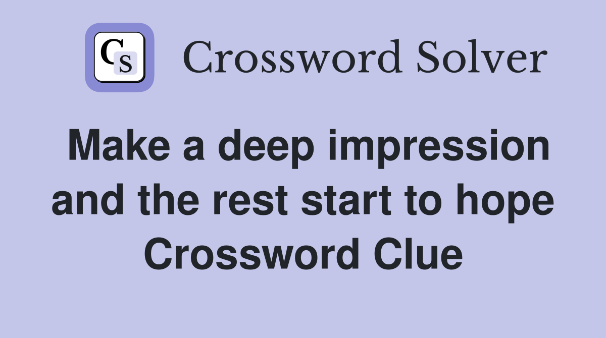 Make a deep impression and the rest start to hope Crossword Clue