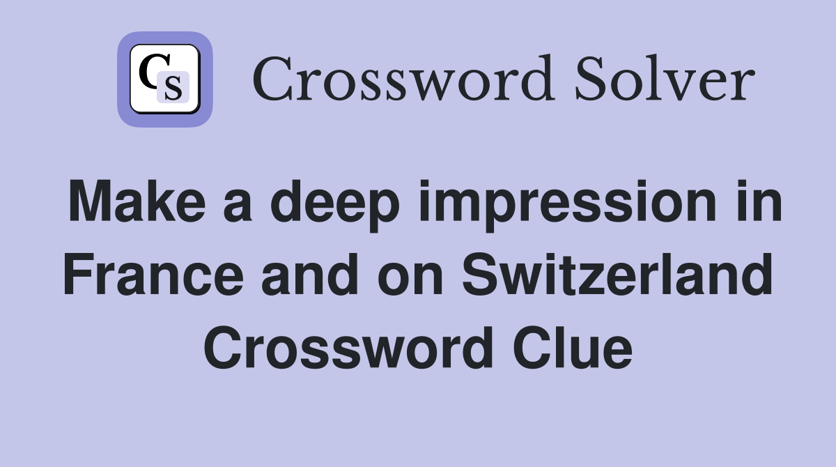 Make a deep impression in France and on Switzerland Crossword Clue