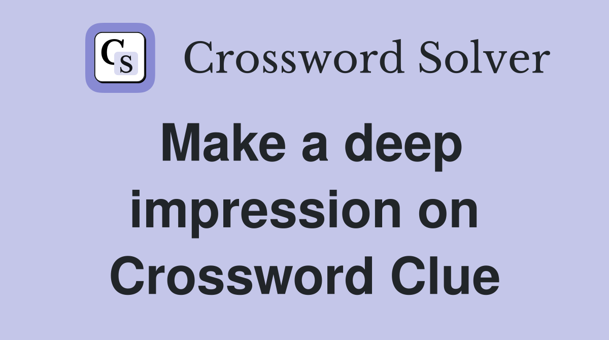 Make a deep impression on Crossword Clue