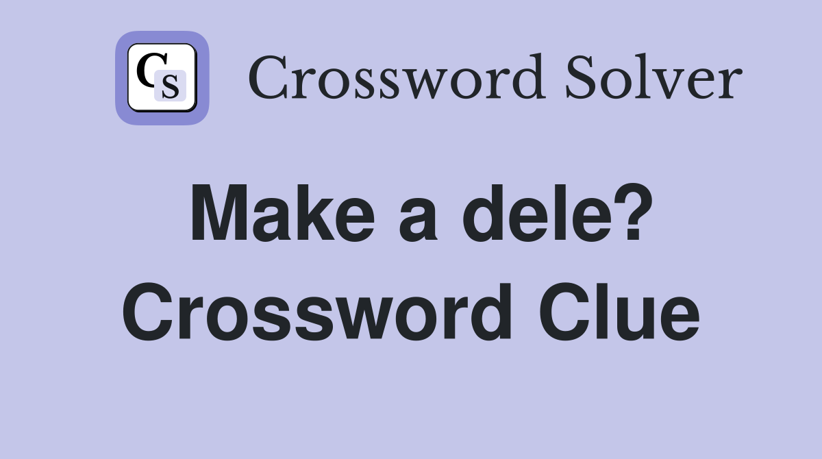 Make a dele? Crossword Clue