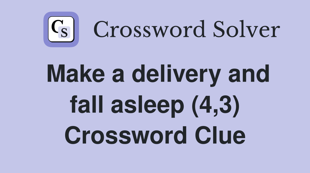 Make a delivery and fall asleep (4,3) Crossword Clue