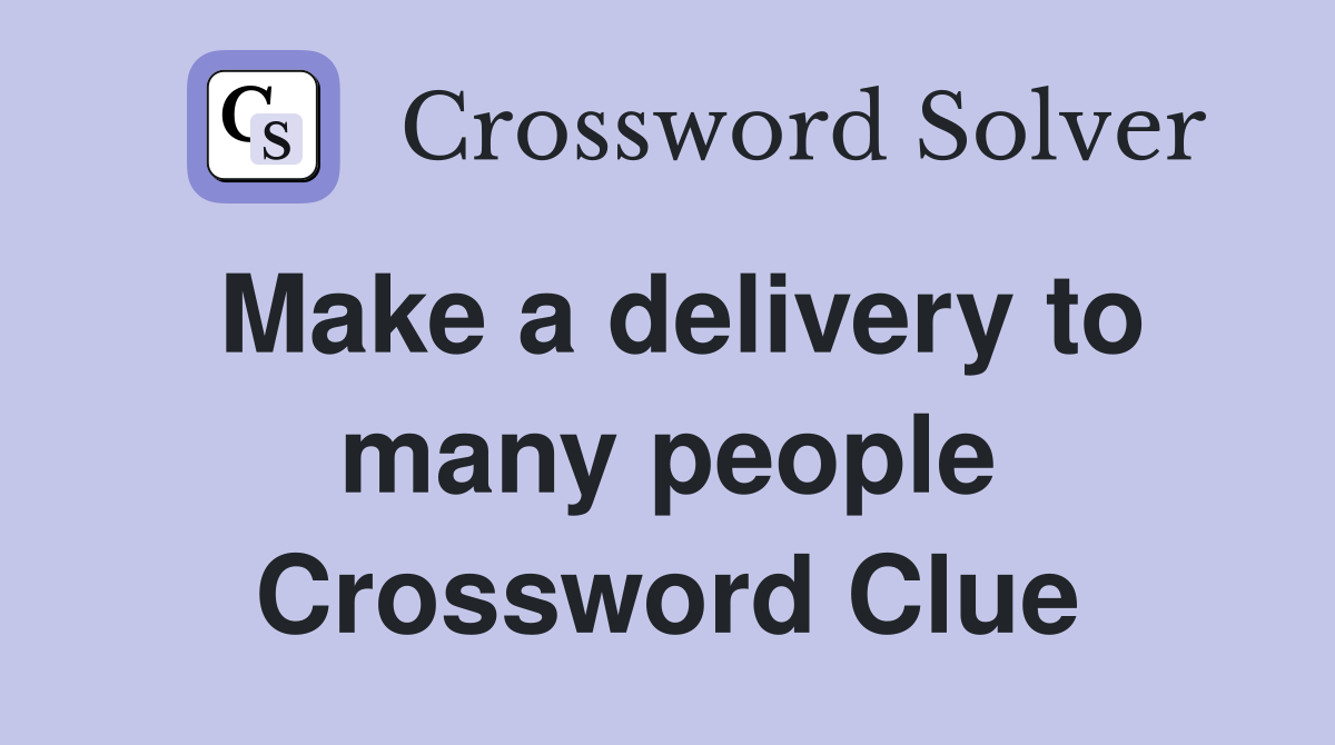 Make a delivery to many people Crossword Clue