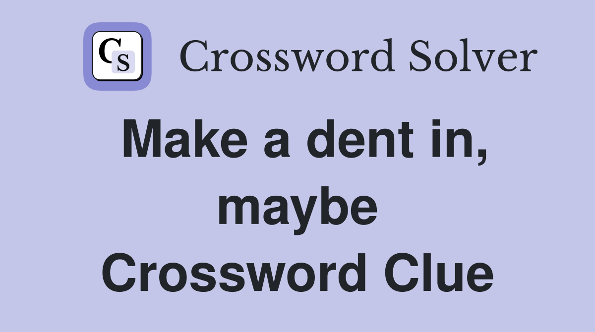 Make a dent in, maybe Crossword Clue