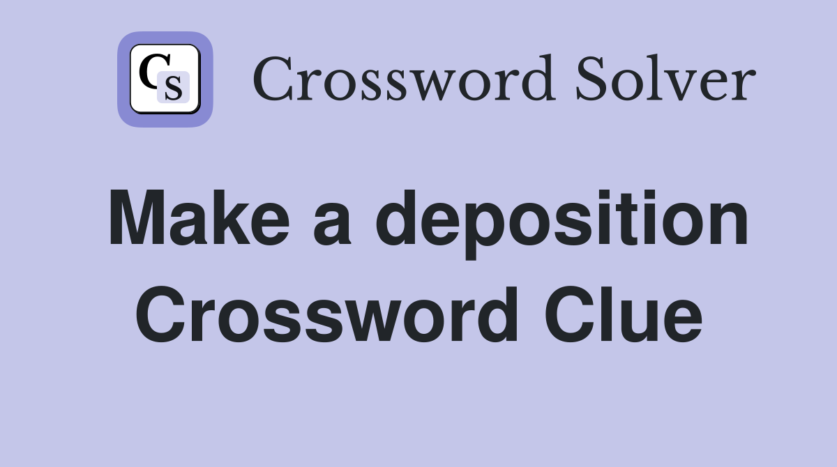 Make a deposition Crossword Clue