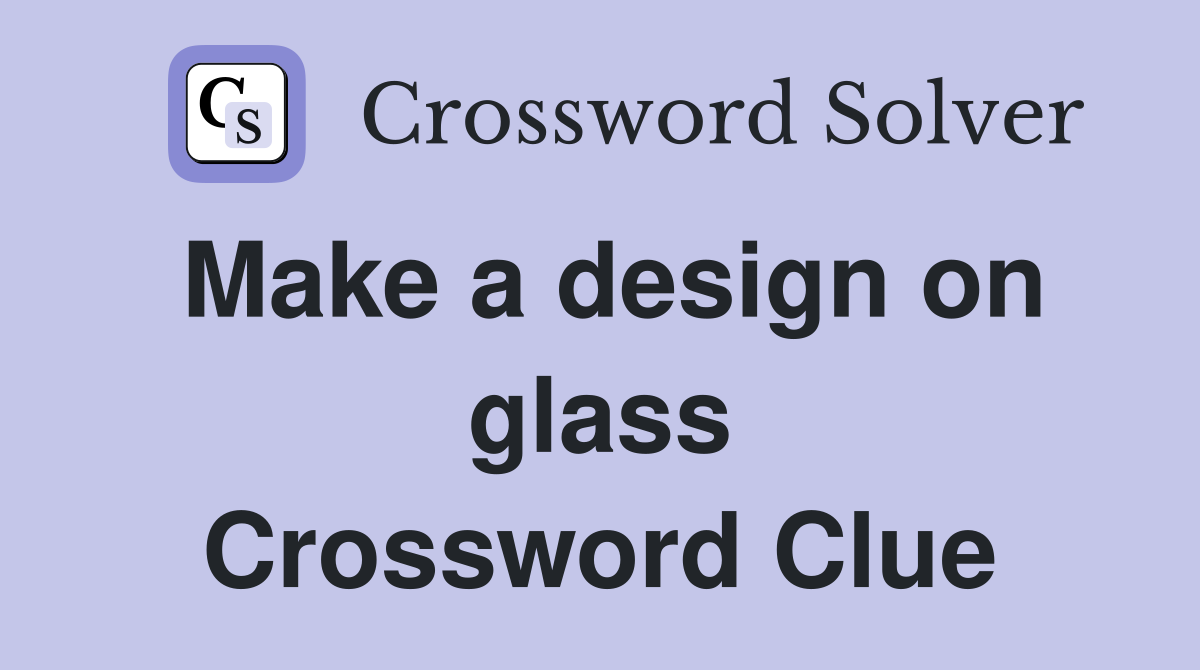 Make a design on glass Crossword Clue