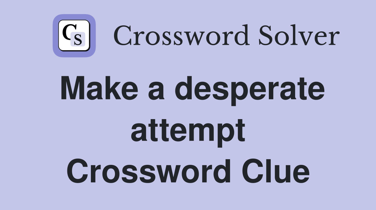 Make a desperate attempt Crossword Clue