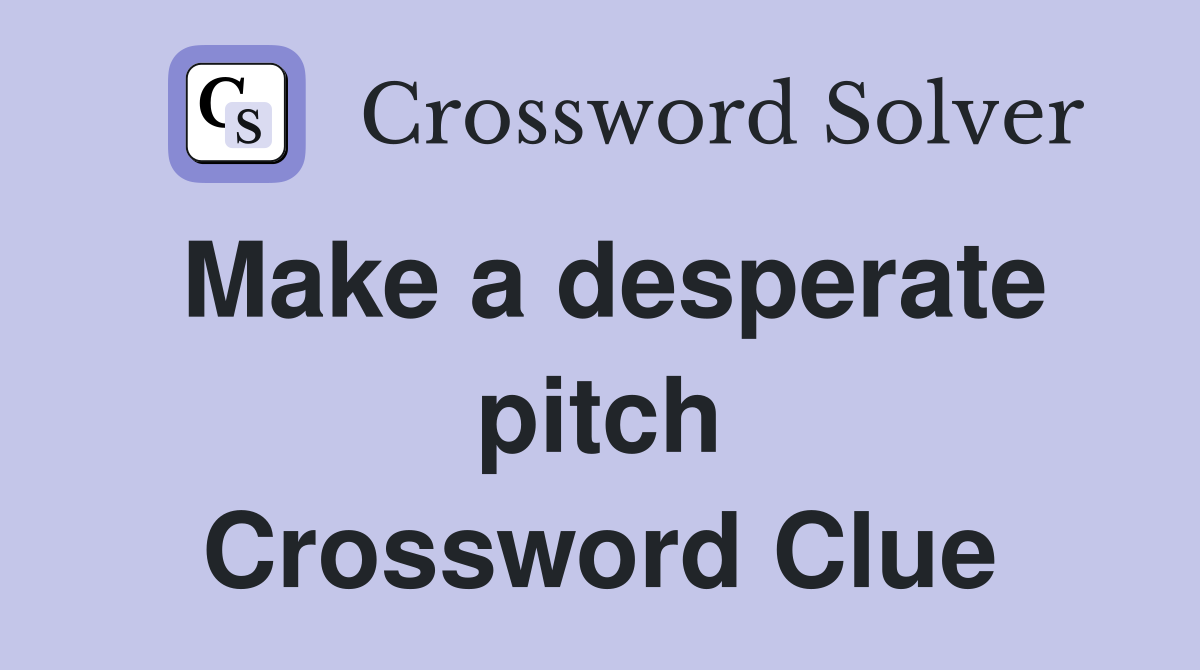 Make a desperate pitch Crossword Clue
