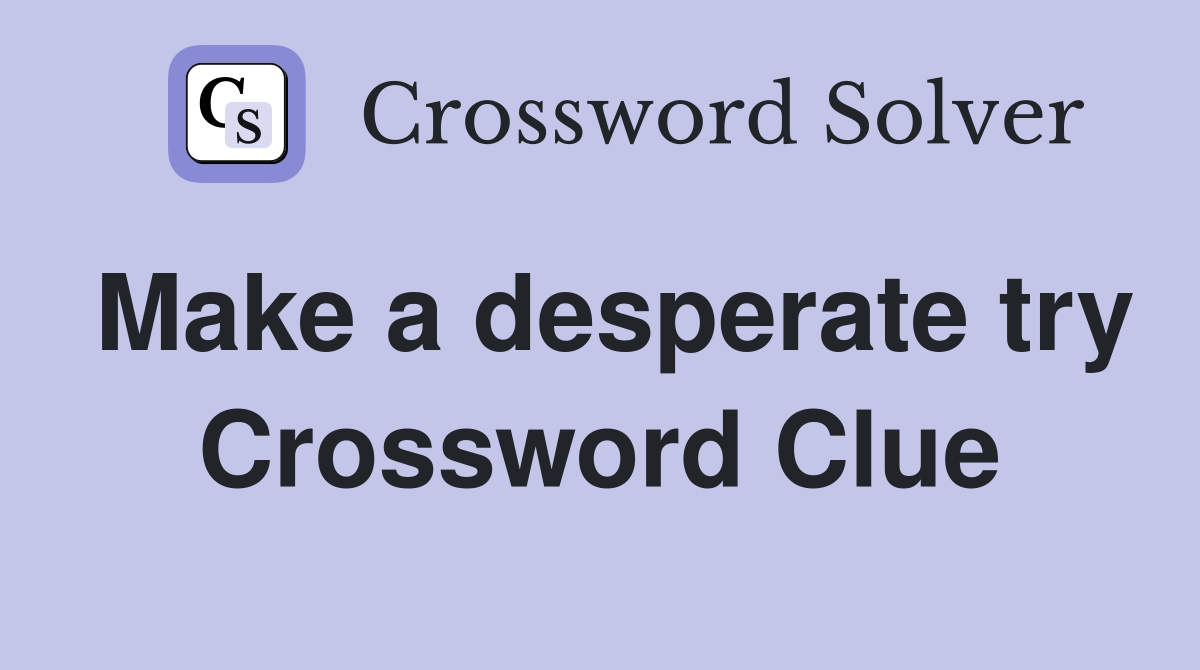 Make a desperate try Crossword Clue