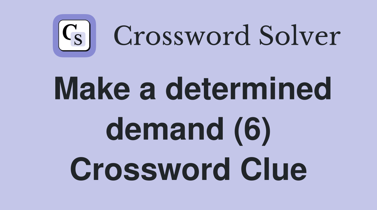 Make a determined demand (6) Crossword Clue