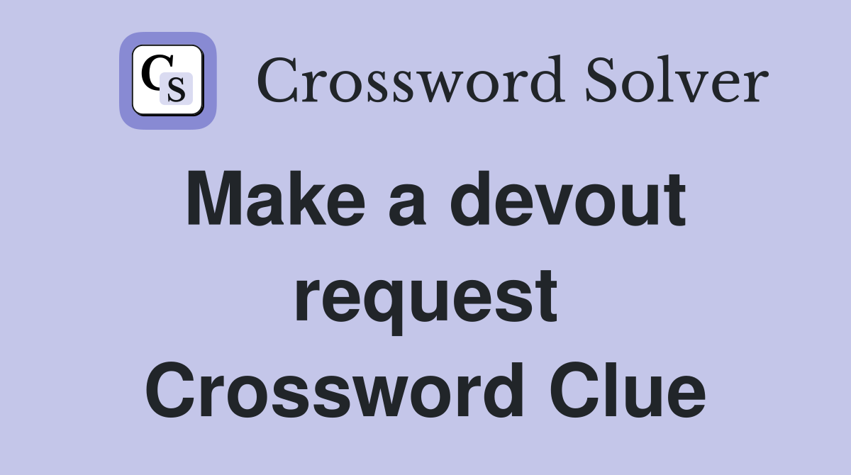 Make a devout request Crossword Clue
