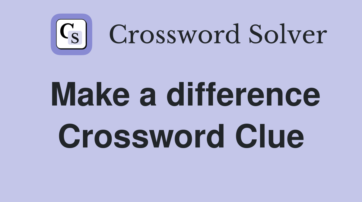 Make a difference Crossword Clue