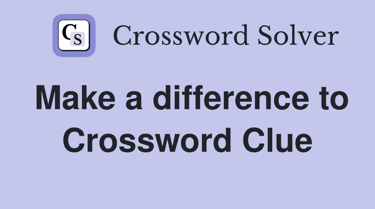 Make a difference to Crossword Clue
