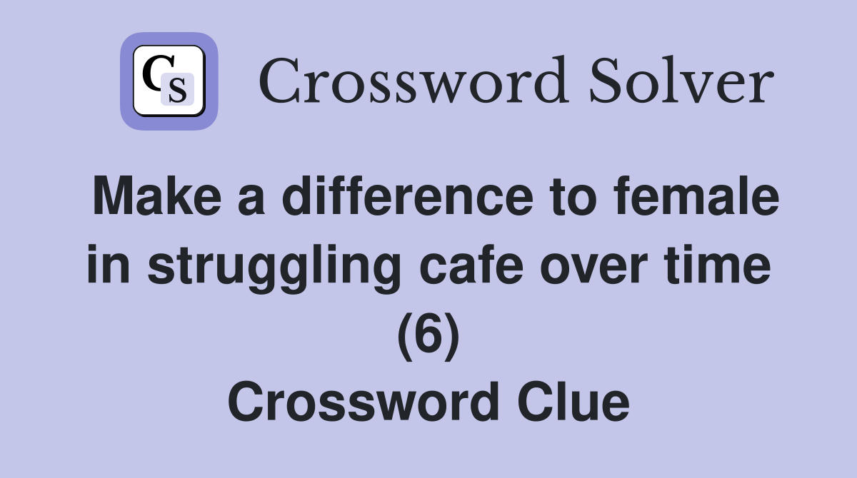 Make a difference to female in struggling cafe over time (6) Crossword Clue