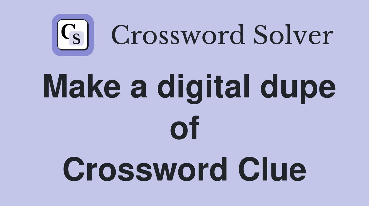 Make a digital dupe of Crossword Clue