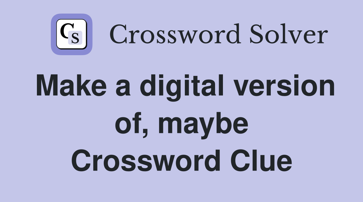 Make a digital version of, maybe Crossword Clue