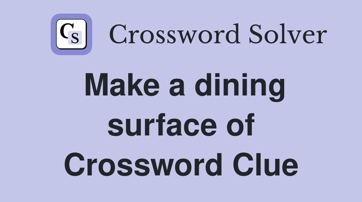 Make a dining surface of Crossword Clue