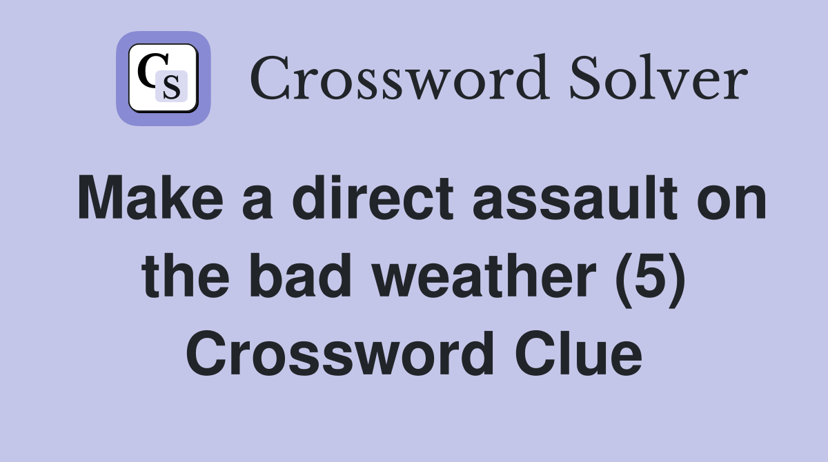 Make a direct assault on the bad weather (5) Crossword Clue