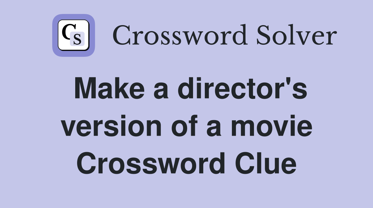 Make a director's version of a movie Crossword Clue