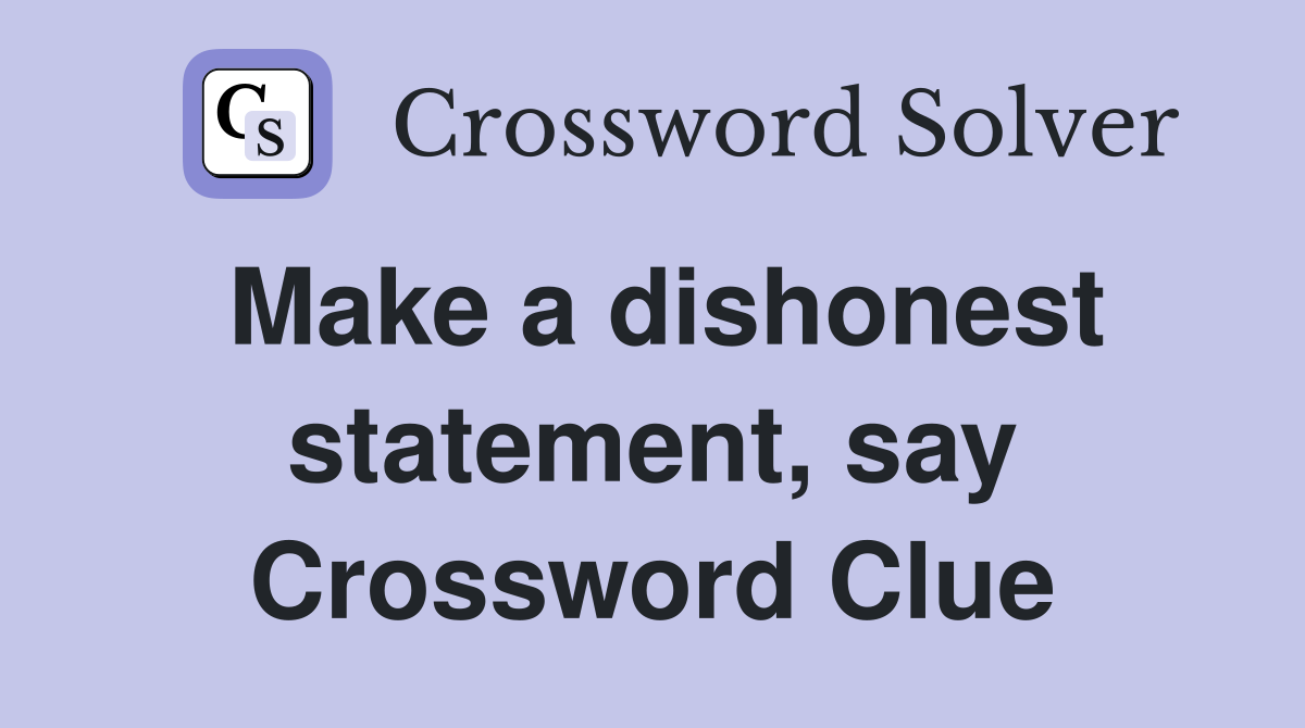 Make a dishonest statement, say Crossword Clue