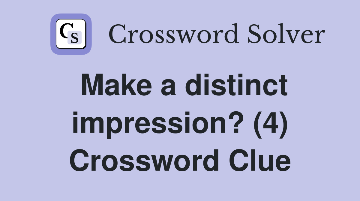 Make a distinct impression? (4) Crossword Clue