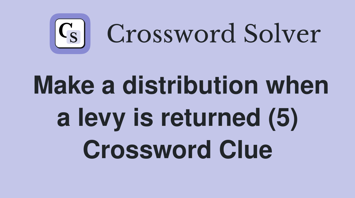 Make a distribution when a levy is returned (5) Crossword Clue