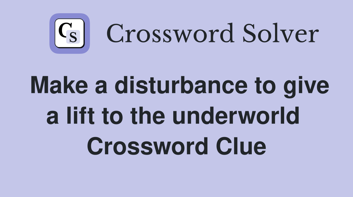 Make a disturbance to give a lift to the underworld  Crossword Clue