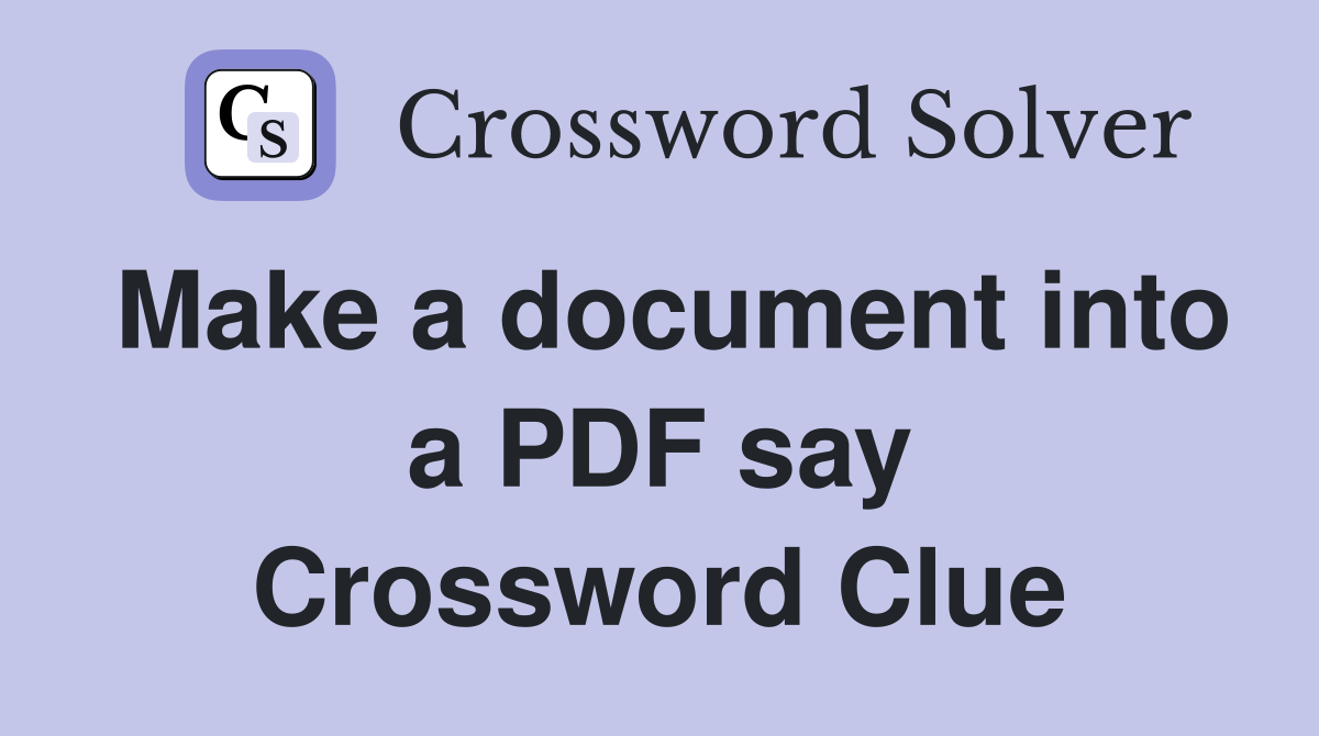 Make a document into a PDF say Crossword Clue