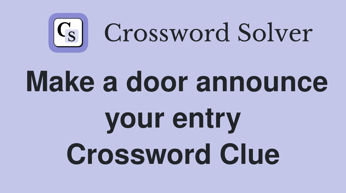 Make a door announce your entry Crossword Clue