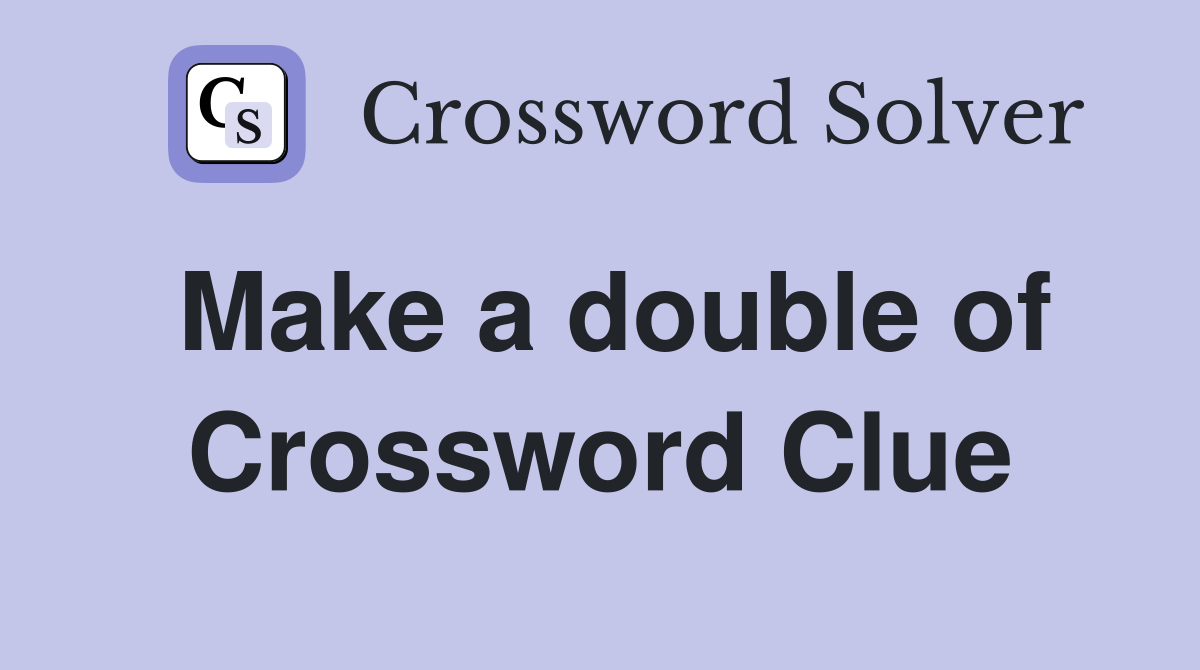 Make a double of Crossword Clue