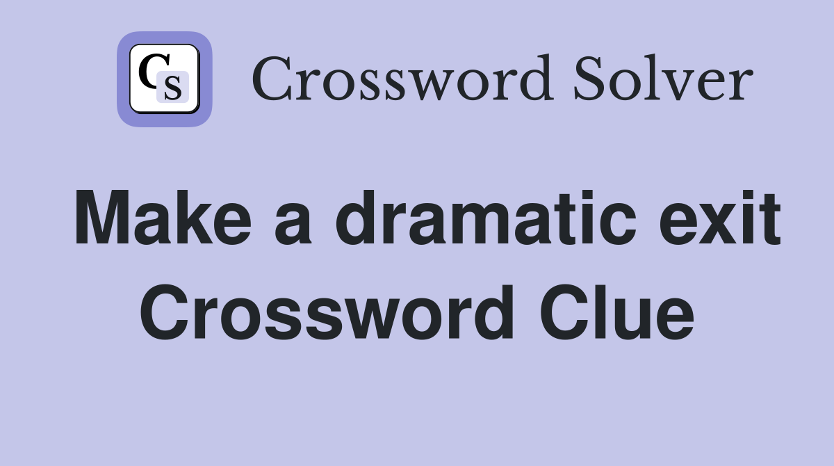 Make a dramatic exit Crossword Clue