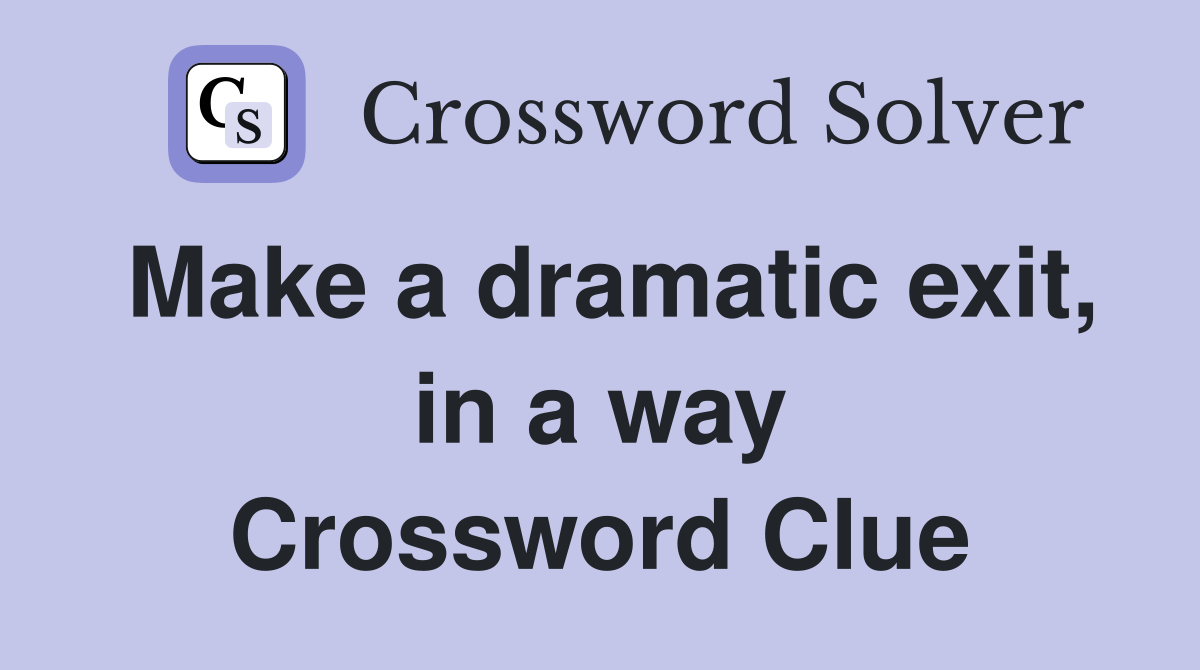 Make a dramatic exit, in a way Crossword Clue
