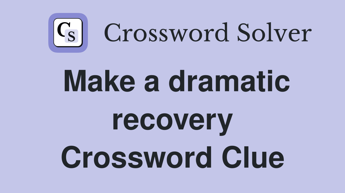 Make a dramatic recovery Crossword Clue