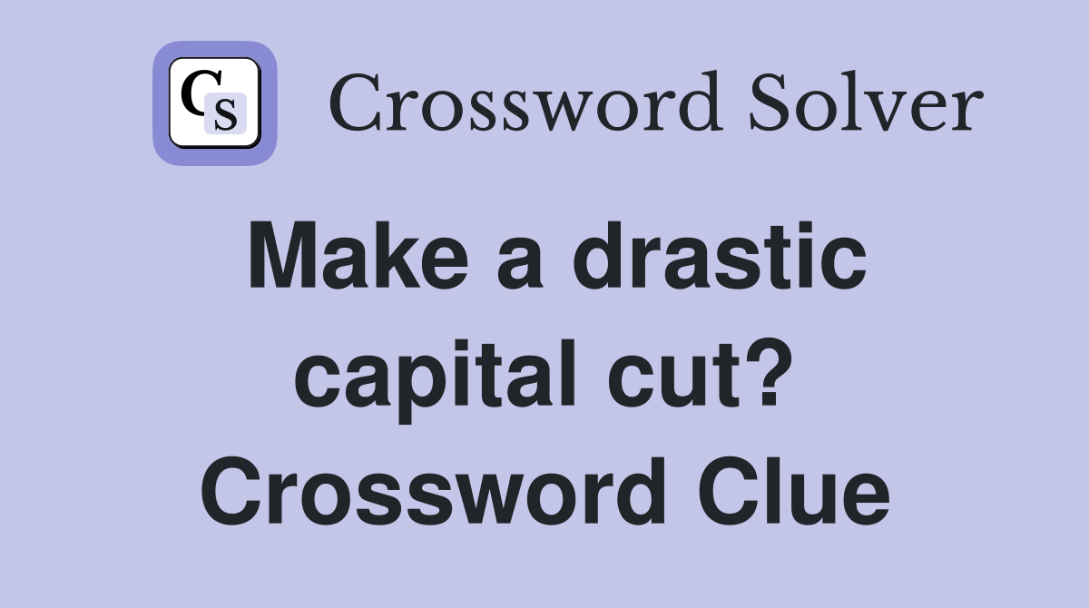 Make a drastic capital cut? Crossword Clue
