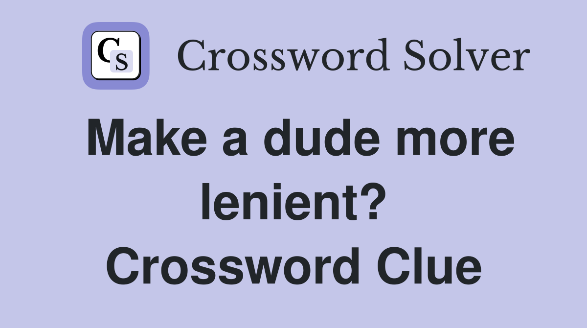 Make a dude more lenient? Crossword Clue
