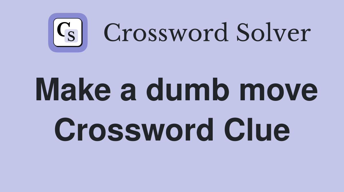 Make a dumb move Crossword Clue