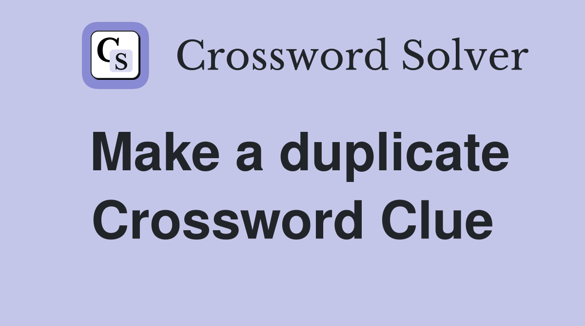 Make a duplicate Crossword Clue