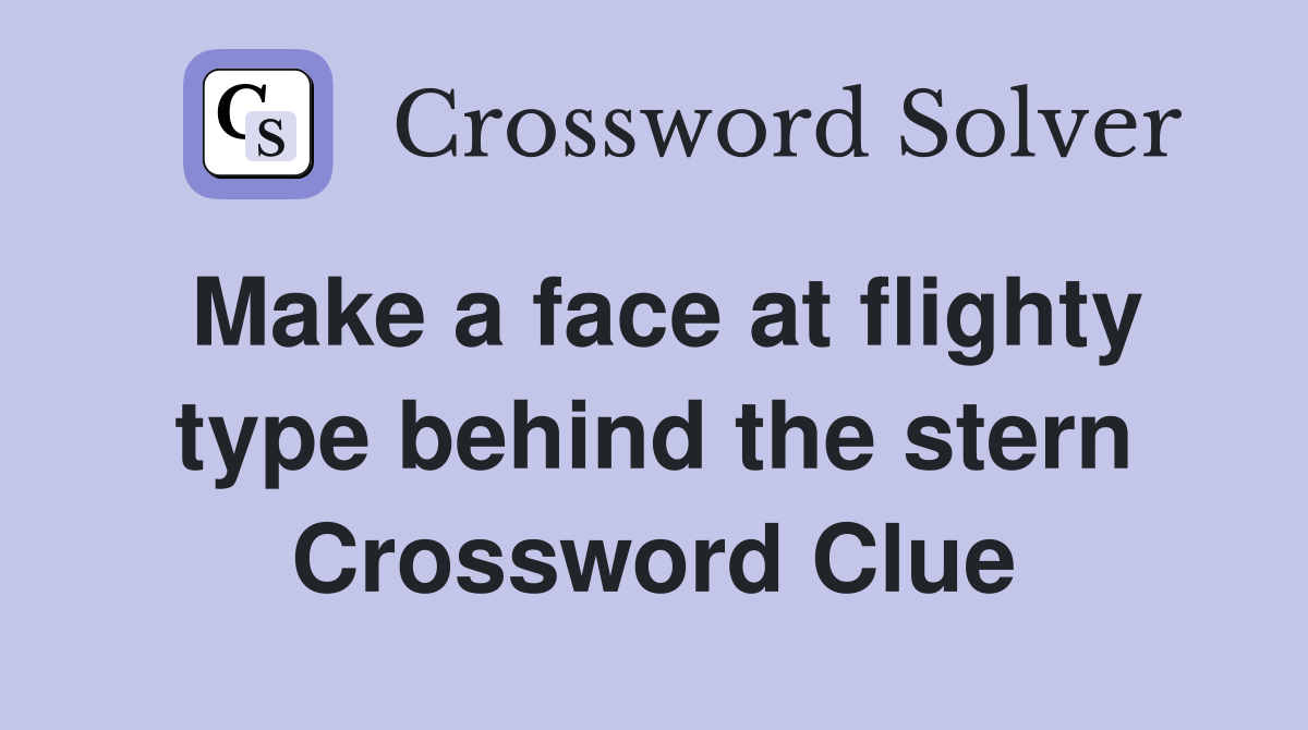 Make a face at flighty type behind the stern Crossword Clue