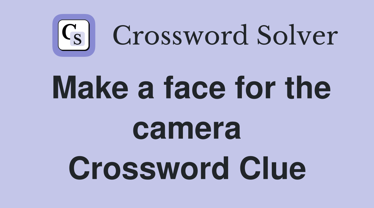 Make a face for the camera Crossword Clue