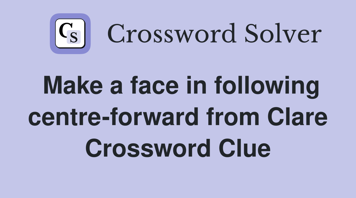 Make a face in following centre-forward from Clare Crossword Clue