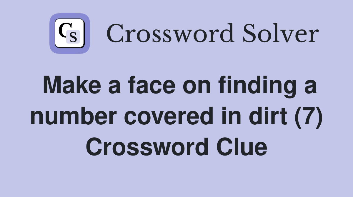 Make a face on finding a number covered in dirt (7) Crossword Clue