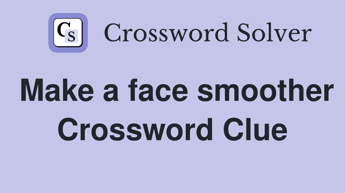 Make a face smoother Crossword Clue