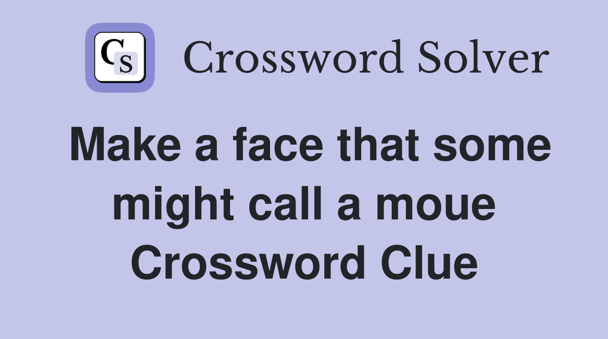 Make a face that some might call a moue Crossword Clue