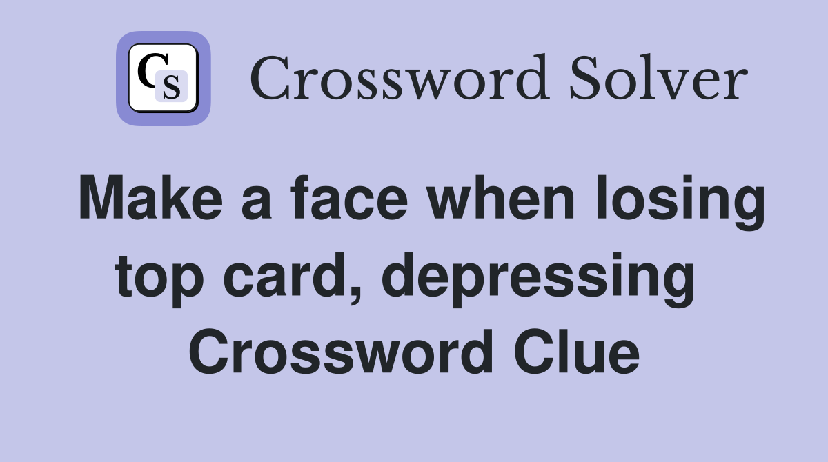 Make a face when losing top card, depressing  Crossword Clue