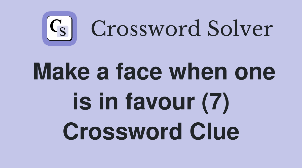 Make a face when one is in favour (7) Crossword Clue