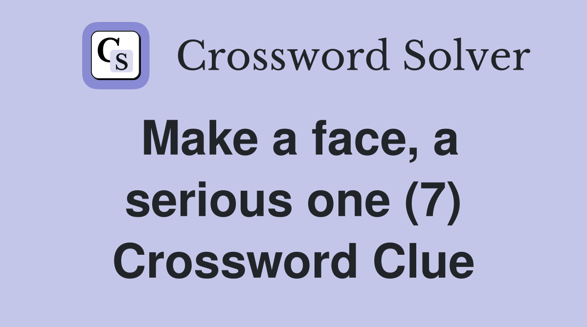 Make a face, a serious one (7) Crossword Clue