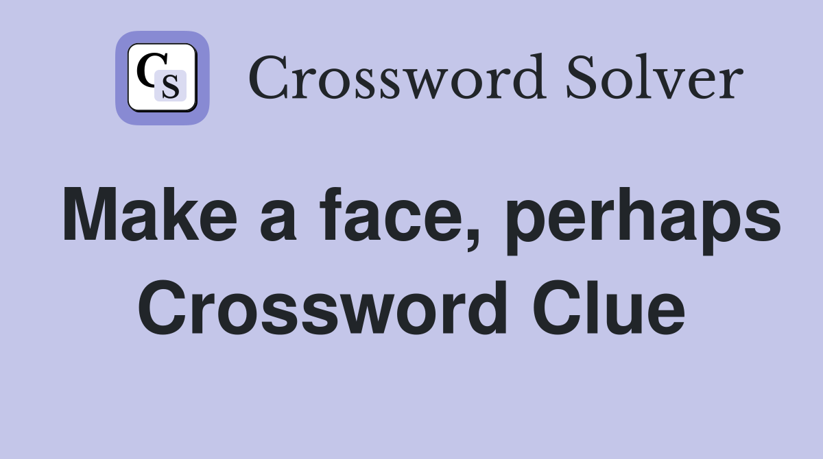 Make a face, perhaps Crossword Clue