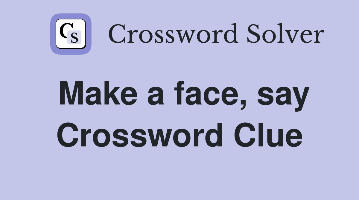 Make a face, say Crossword Clue