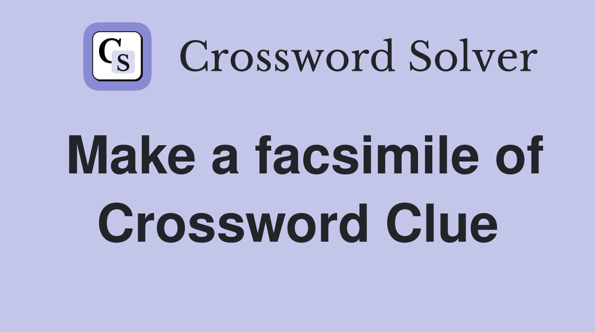 Make a facsimile of Crossword Clue
