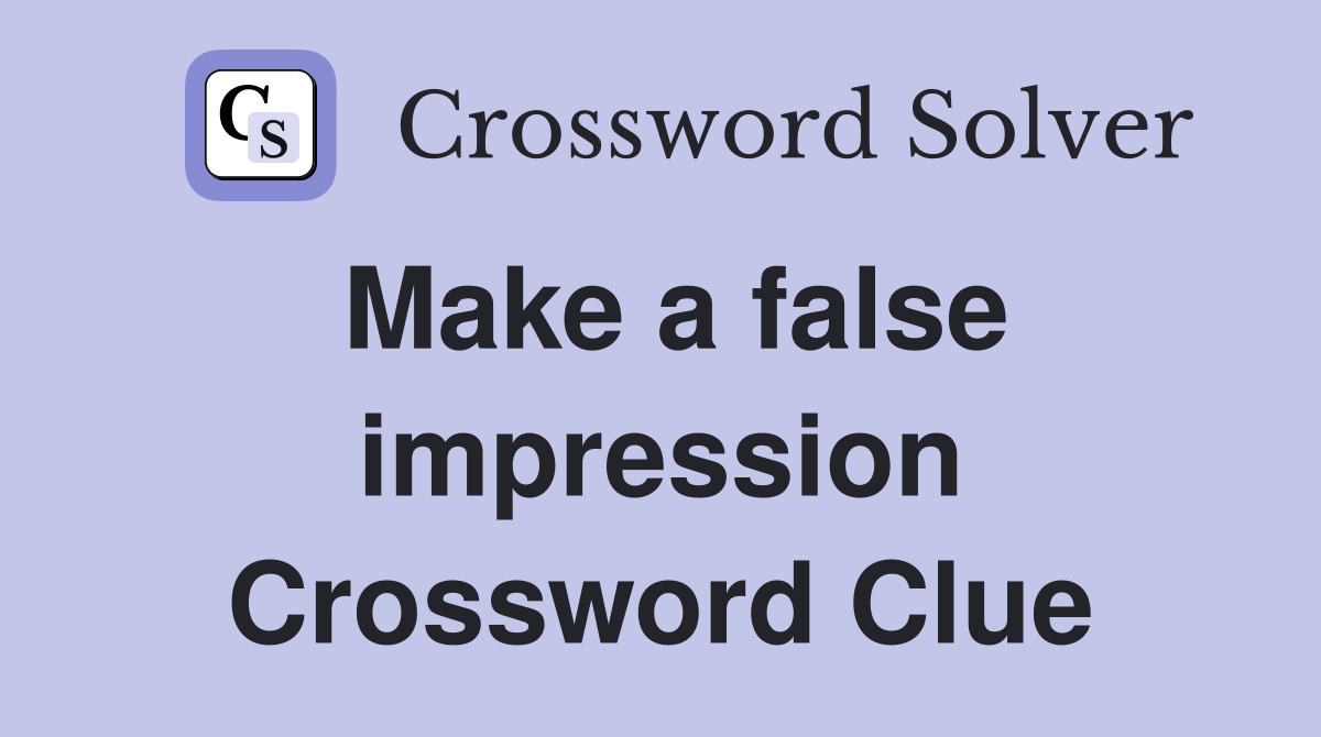 Make a false impression Crossword Clue